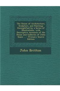 The Union of Architecture, Sculpture, and Painting: Exemplified by a Series of Illustrations, with Descriptive Accounts of the House and Galleries of