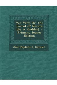 Ver-Vert; Or, the Parrot of Nevers [By A. Geddes]. - Primary Source Edition