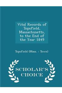 Vital Records of Topsfield, Massachusetts, to the End of the Year 1849 - Scholar's Choice Edition