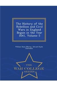 History of the Rebellion and Civil Wars in England Begun in the Year 1641, Volume 5 - War College Series