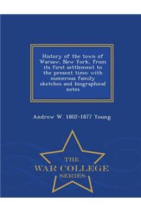 History of the Town of Warsaw, New York, from Its First Settlement to the Present Time; With Numerous Family Sketches and Biographical Notes - War College Series
