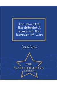 Downfall (La Debacle) a Story of the Horrors of War; - War College Series