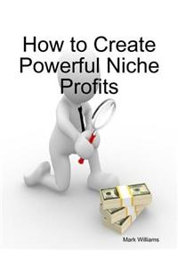 How to Create Powerful Niche Profits