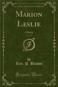 Marion Leslie, Vol. 1 of 3: A Story (Classic Reprint)