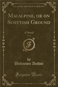 Macalpine, or on Scottish Ground, Vol. 2