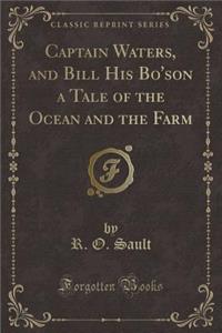 Captain Waters, and Bill His Bo'son a Tale of the Ocean and the Farm (Classic Reprint)