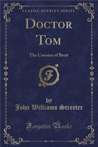Doctor Tom: The Coroner of Brett (Classic Reprint)