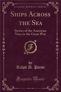Ships Across the Sea: Stories of the American Navy in the Great War (Classic Reprint)