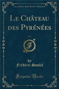 Le Château Des Pyrénées, Vol. 5 (Classic Reprint)