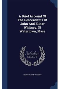 A Brief Account Of The Descendents Of John And Elinor Whitney, Of Watertown, Mass