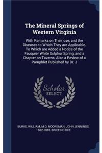 The Mineral Springs of Western Virginia: With Remarks on Their use, and the Diseases to Which They are Applicable. To Which are Added a Notice of the Fauquier White Sulphur Spring, and a Ch