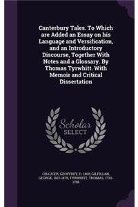 Canterbury Tales. to Which Are Added an Essay on His Language and Versification, and an Introductory Discourse, Together with Notes and a Glossary. by Thomas Tyrwhitt. with Memoir and Critical Dissertation