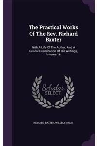 The Practical Works Of The Rev. Richard Baxter: With A Life Of The Author, And A Critical Examination Of His Writings, Volume 16