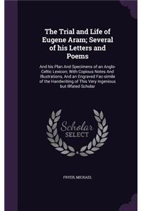 Trial and Life of Eugene Aram; Several of his Letters and Poems