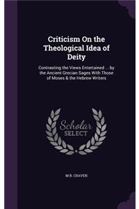 Criticism On the Theological Idea of Deity: Contrasting the Views Entertained ... by the Ancient Grecian Sages With Those of Moses & the Hebrew Writers