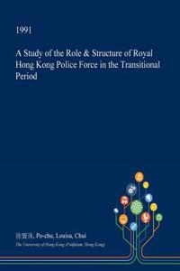 A Study of the Role & Structure of Royal Hong Kong Police Force in the Transitional Period