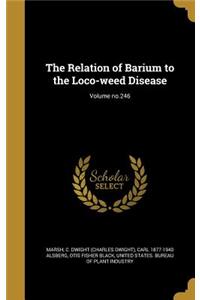 The Relation of Barium to the Loco-Weed Disease; Volume No.246