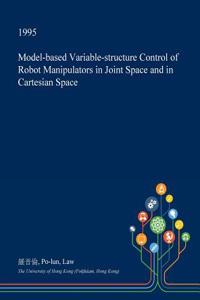 Model-Based Variable-Structure Control of Robot Manipulators in Joint Space and in Cartesian Space