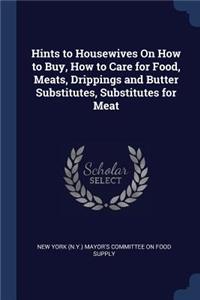 Hints to Housewives On How to Buy, How to Care for Food, Meats, Drippings and Butter Substitutes, Substitutes for Meat