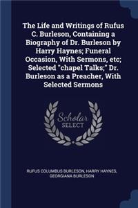 The Life and Writings of Rufus C. Burleson, Containing a Biography of Dr. Burleson by Harry Haynes; Funeral Occasion, With Sermons, etc; Selected chapel Talks; Dr. Burleson as a Preacher, With Selected Sermons
