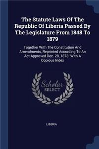 The Statute Laws Of The Republic Of Liberia Passed By The Legislature From 1848 To 1879