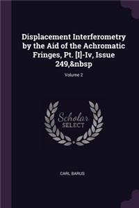 Displacement Interferometry by the Aid of the Achromatic Fringes, Pt. [I]-Iv, Issue 249, Volume 2