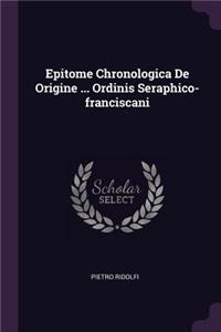 Epitome Chronologica De Origine ... Ordinis Seraphico-franciscani