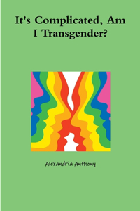 It's Complicated, Am I Transgender?