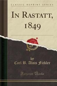 In Rastatt, 1849 (Classic Reprint)