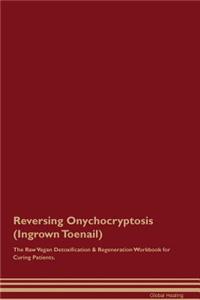 Reversing Onychocryptosis (Ingrown Toenail) the Raw Vegan Detoxification & Regeneration Workbook for Curing Patients