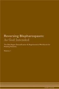 Reversing Blepharospasm: As God Intended the Raw Vegan Plant-Based Detoxification & Regeneration Workbook for Healing Patients. Volume 1