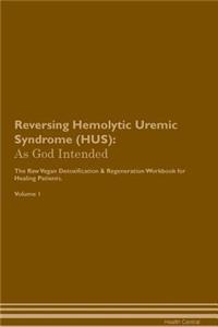 Reversing Hemolytic Uremic Syndrome (Hus): As God Intended the Raw Vegan Plant-Based Detoxification & Regeneration Workbook for Healing Patients. Volume 1