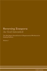 Reversing Zeaspora: As God Intended the Raw Vegan Plant-Based Detoxification & Regeneration Workbook for Healing Patients. Volume 1