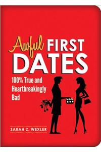 Awful First Dates: Hysterical, True, and Heartbreakingly Bad