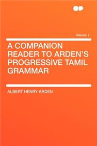 A Companion Reader to Arden's Progressive Tamil Grammar Volume 1