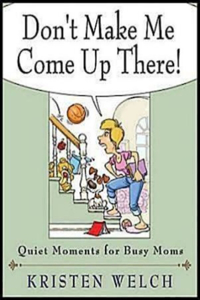 Don't Make Me Come Up There!: Quiet Moments for Busy Moms