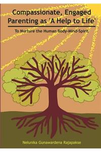 Compassionate, Engaged Parenting as 'a Help to Life': To Nurture the Human Body-Mind-Spirit