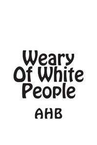 Weary Of White People