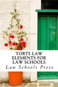Torts Law Elements for Law Schools: The Authoritative Torts Law Book from Law Schools Press