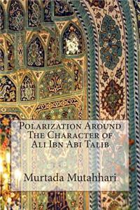 Polarization Around The Character of Ali Ibn Abi Talib