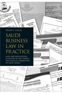 Saudi Business Law in Practice: Laws and Regulations as Applied in the Courts and Judicial Committees of Saudi Arabia