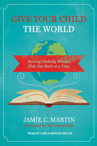 Give Your Child the World: Raising Globally Minded Kids One Book at a Time