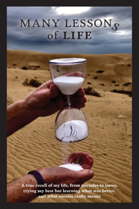 Many Lessons of Life: A true recall of my life, from miracles to losses, trying my best but learning what was better, and what success really means