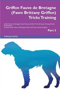 Griffon Fauve de Bretagne (Fawn Brittany Griffon) Tricks Training Griffon Fauve de Bretagne (Fawn Brittany Griffon) Tricks & Games Training Tracker & Workbook. Includes: Griffon Fauve de Bretagne Multi-Level Tricks, Games & Agility. Part 3