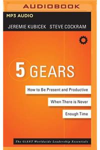 5 Gears: How to Be Present and Productive When There Is Never Enough Time