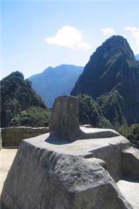 Intihuatana Stone The Hitching Point of the Sun Machu Picchu Peru Journal