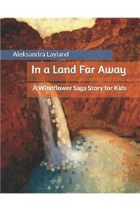In a Land Far Away: A Windflower Saga Story for Kids