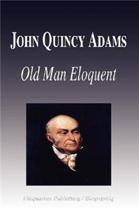 John Quincy Adams - Old Man Eloquent (Biography)