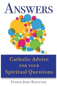 Answers: Catholic Advice for Your Spiritual Questions