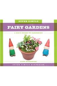 Super Simple Fairy Gardens: A Kid's Guide to Gardening